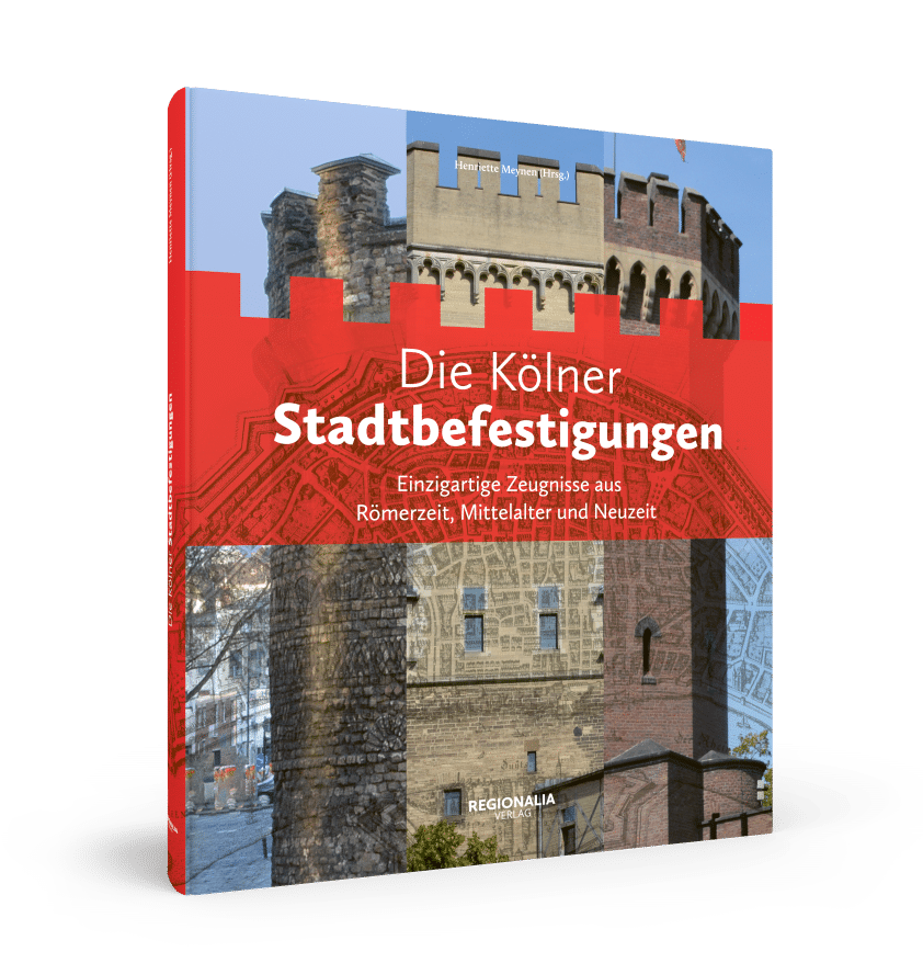 Die Kölner Stadtbefestigungen. Einzigartige Zeugnisse aus Römerzeit, Mittelalter und Neuzeit.